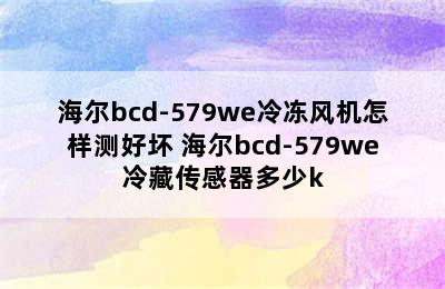 海尔bcd-579we冷冻风机怎样测好坏 海尔bcd-579we冷藏传感器多少k